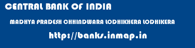 CENTRAL BANK OF INDIA  MADHYA PRADESH CHHINDWARA LODHIKHERA LODHIKERA  banks information 